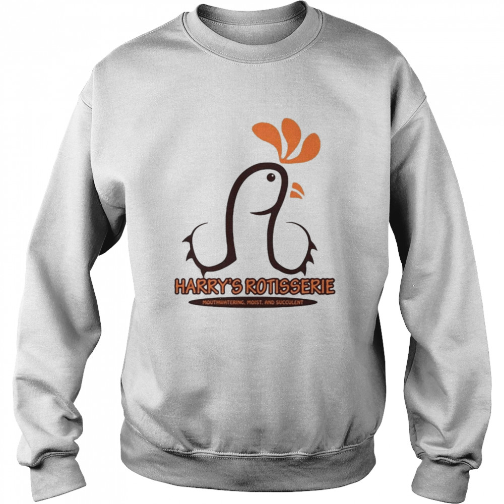 Harry’s Rotisserie Mouthwatering Moist And Succulent T-shirt Unisex Sweatshirt