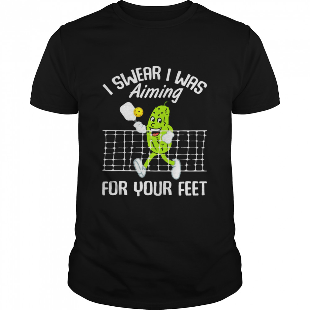 I Swear I Was Aiming For Your Feet T-shirts