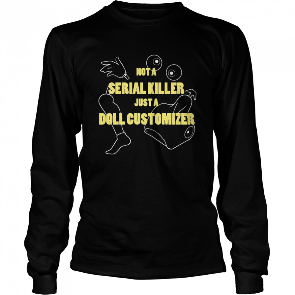 Not a serial killer just a Doll Customizer shirt Long Sleeved T-shirt