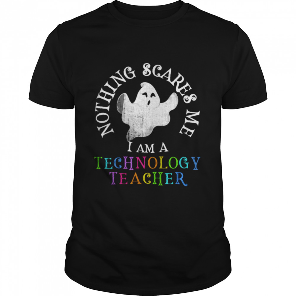 Nothing scares me I am teachnology teacher shirt Classic Men's T-shirt