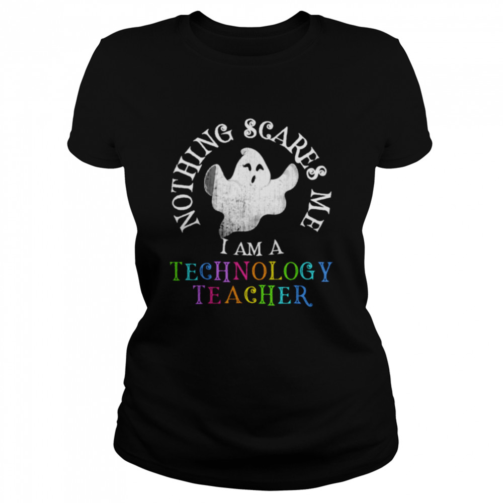 Nothing scares me I am teachnology teacher shirt Classic Women's T-shirt