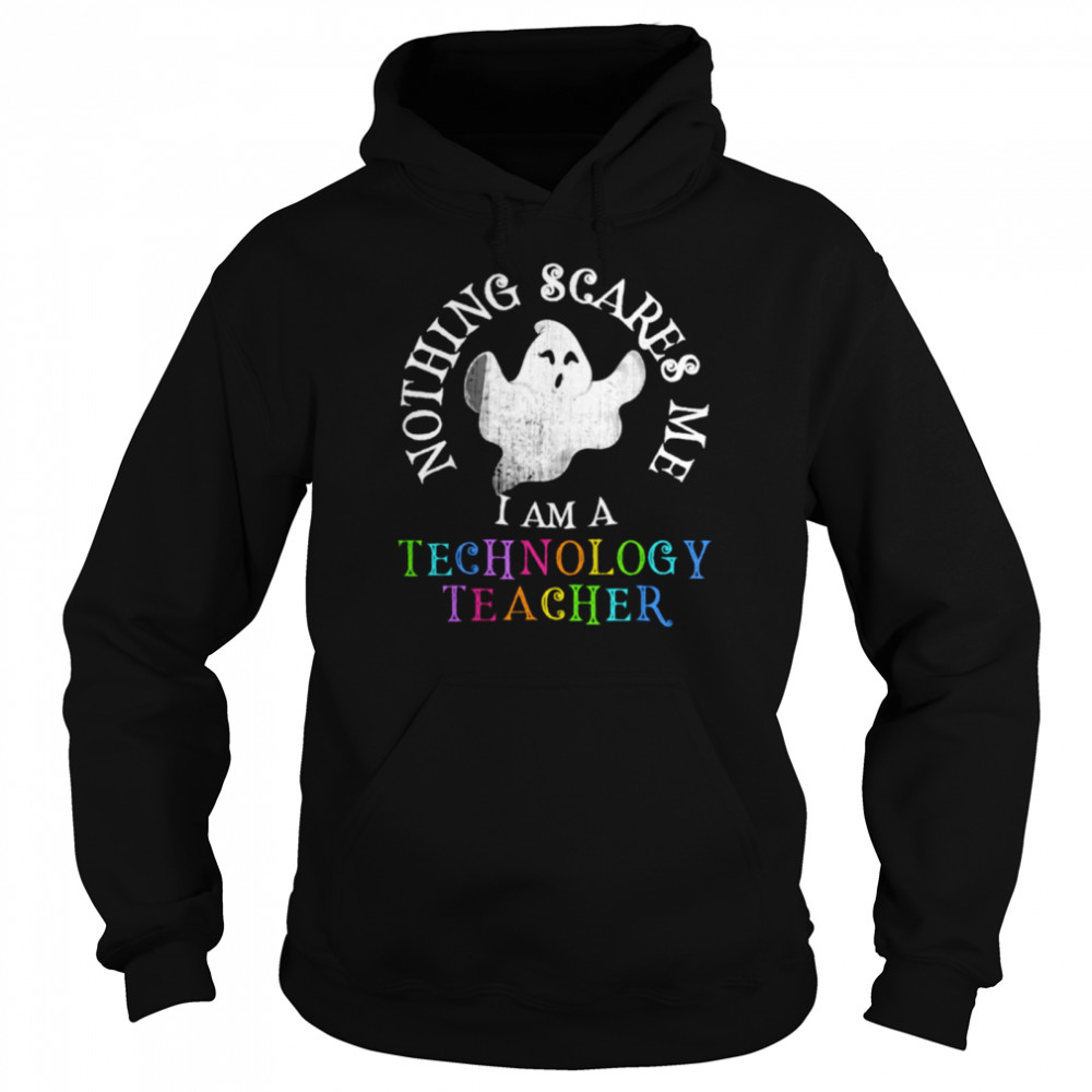 Nothing scares me I am teachnology teacher shirt Unisex Hoodie