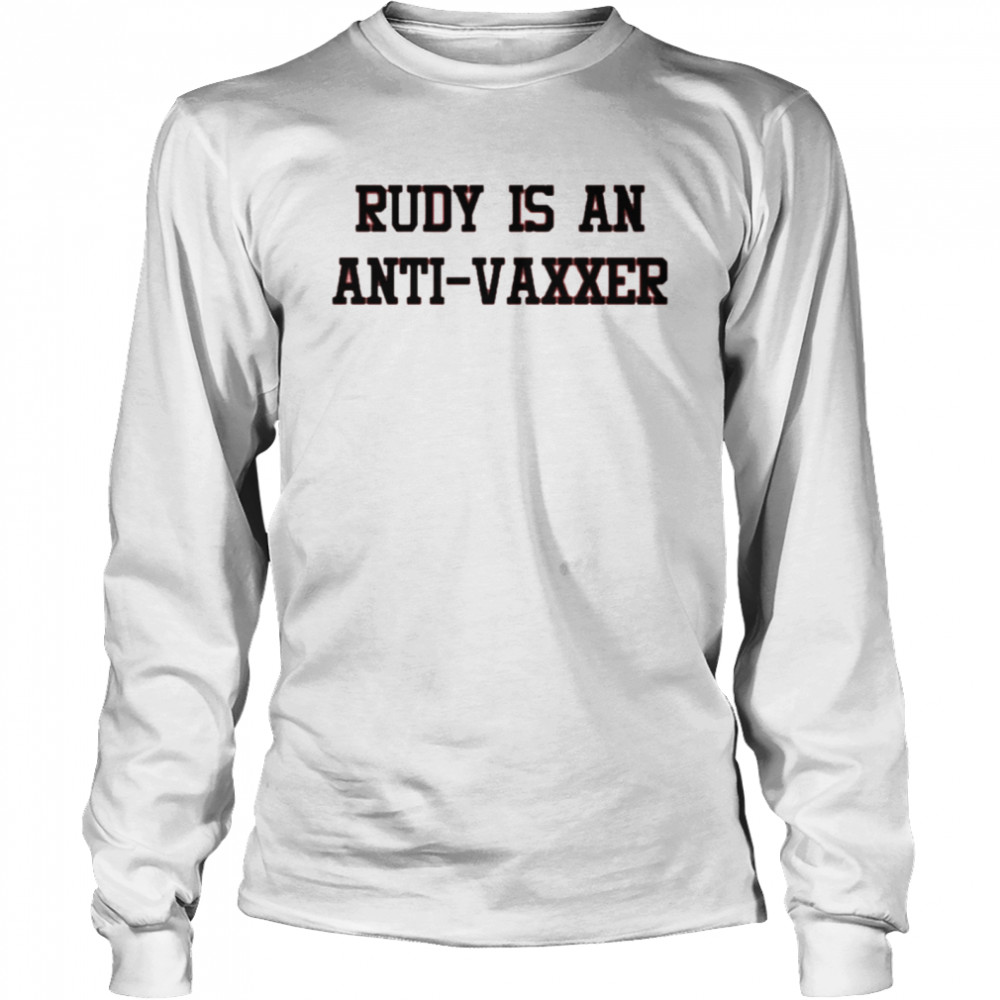 Rudy is an anti-vaxxer shirt Long Sleeved T-shirt