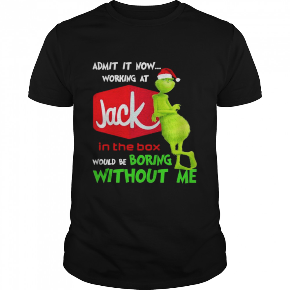 Santa Grinch admit it now working at Jack In The Box would be boring without me shirts