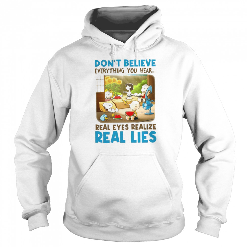 Snoopy and charlie brown and friends dont believe everything you hear real eyes realize shirt Unisex Hoodie