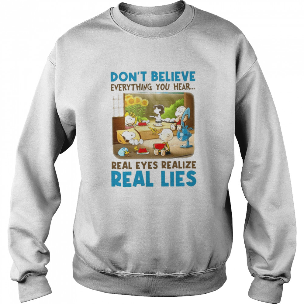 Snoopy and charlie brown and friends dont believe everything you hear real eyes realize shirt Unisex Sweatshirt