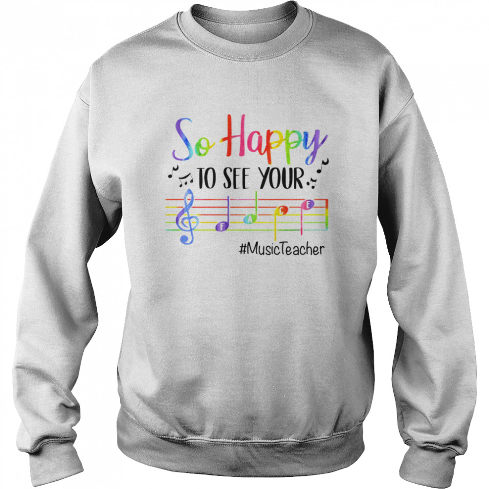 So happy to see your music teacher shirt Unisex Sweatshirt