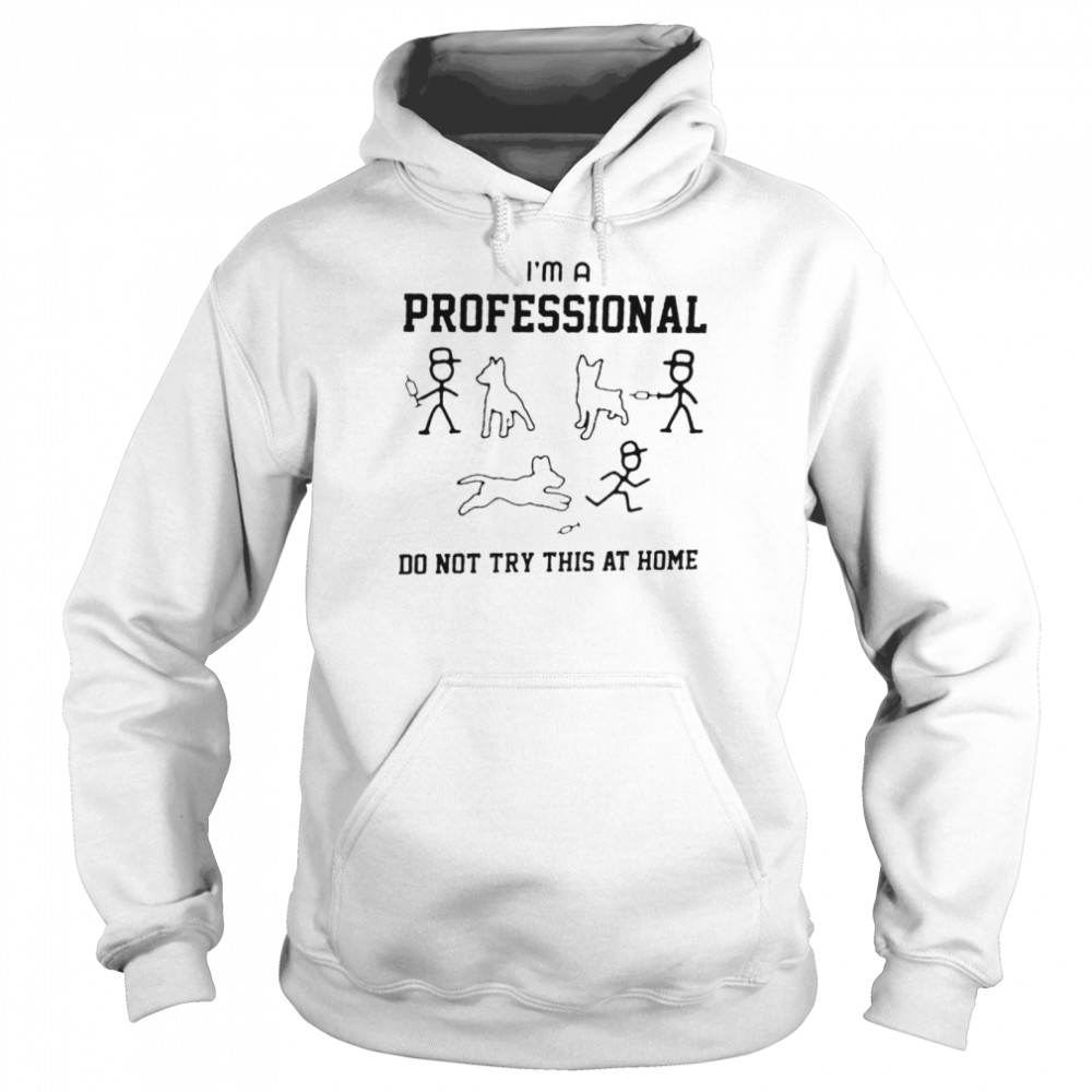 Tease The Dog I’m A Professional Do Not Try At Home Unisex Hoodie