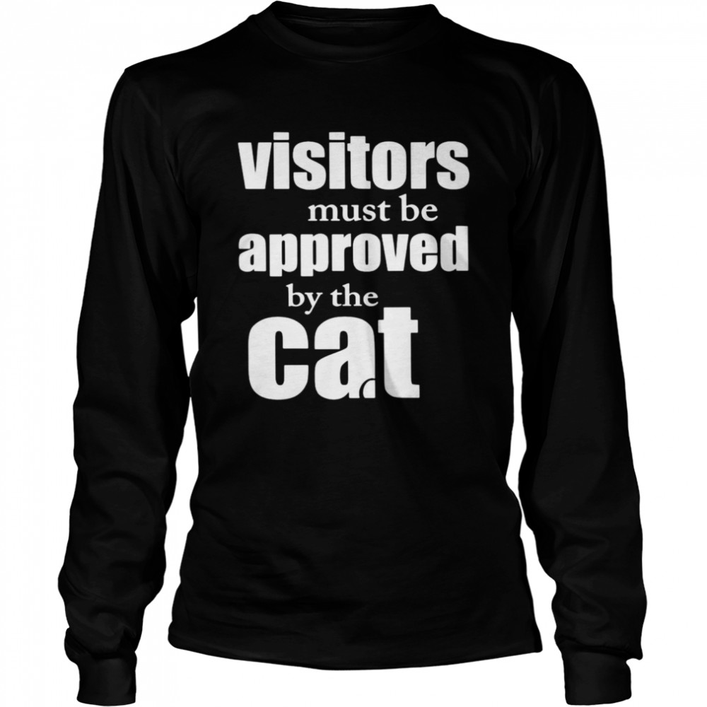 Visitors must be approved by cat shirt Long Sleeved T-shirt