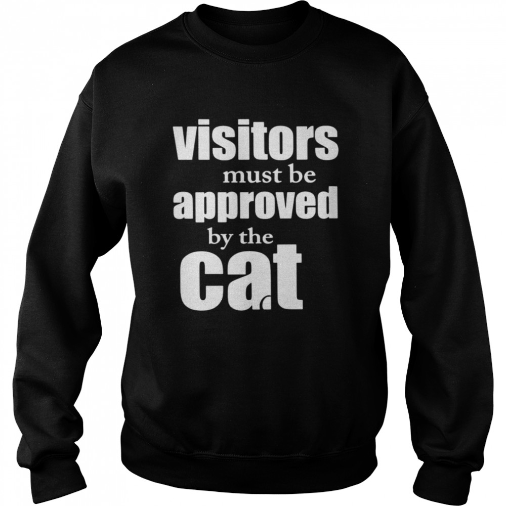 Visitors must be approved by cat shirt Unisex Sweatshirt