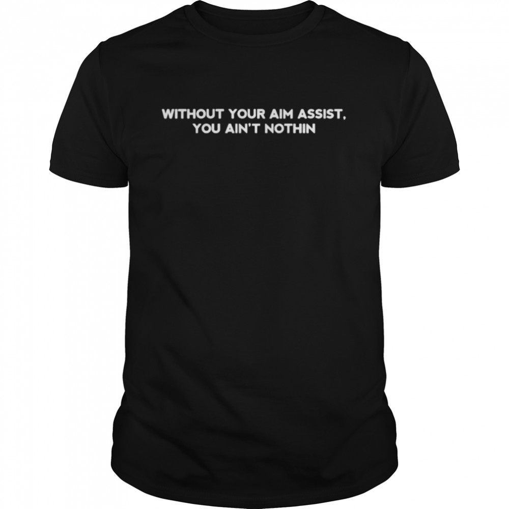 Without you aim assist you ain’t nothin shirt Classic Men's T-shirt