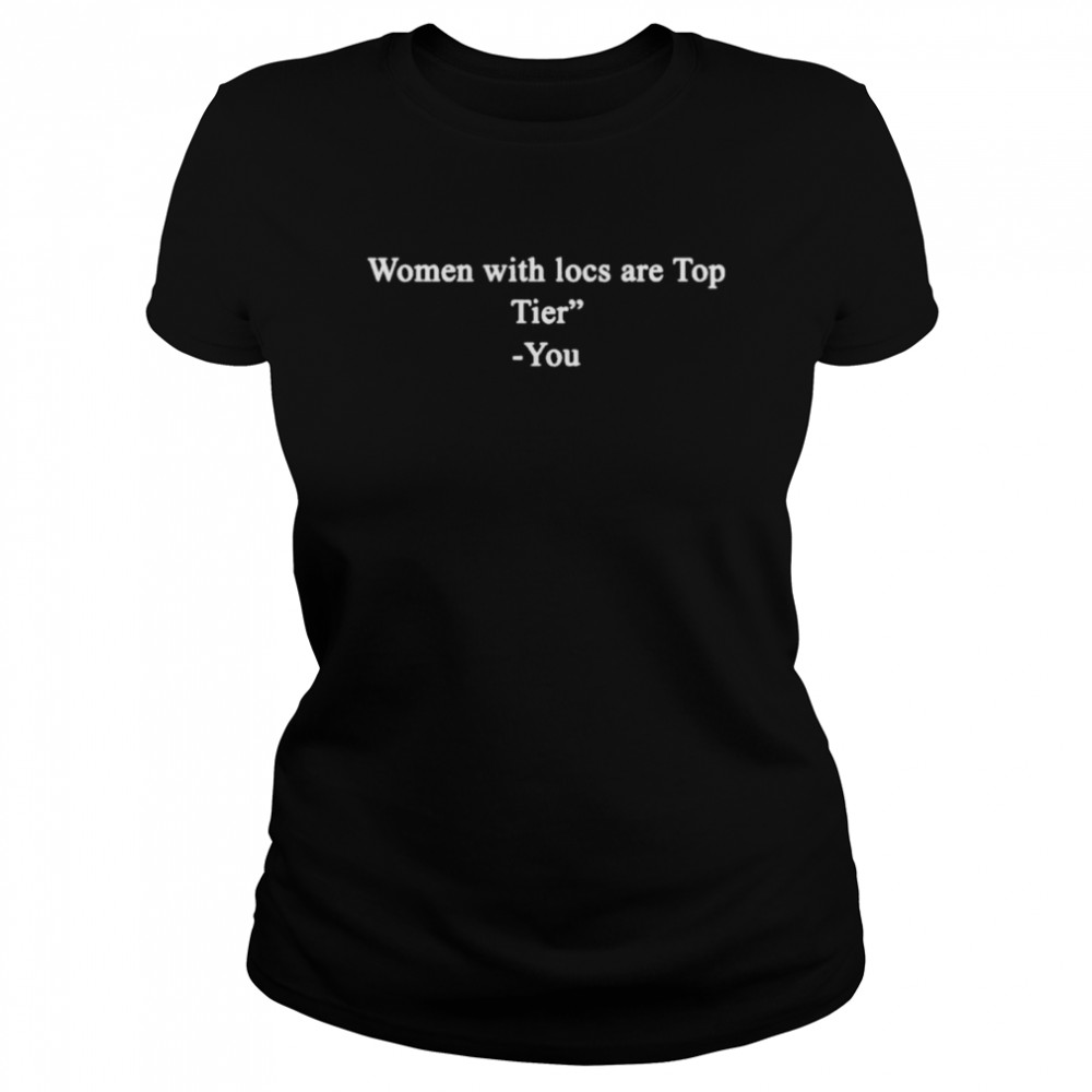 Women With Locs Are Top Tier You Classic Women's T-shirt