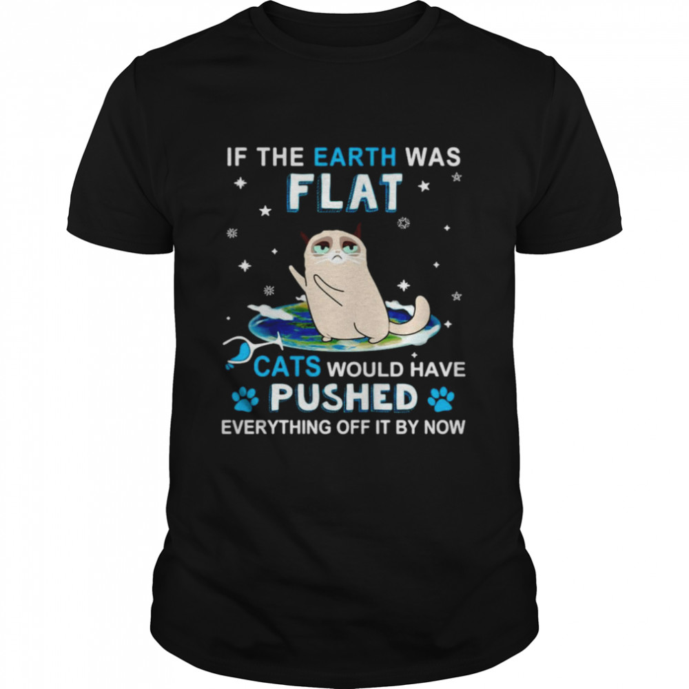 Cat If The Earth Was Flat Cats Would Have Pushed Everything Off it By Now T-shirt Classic Men's T-shirt