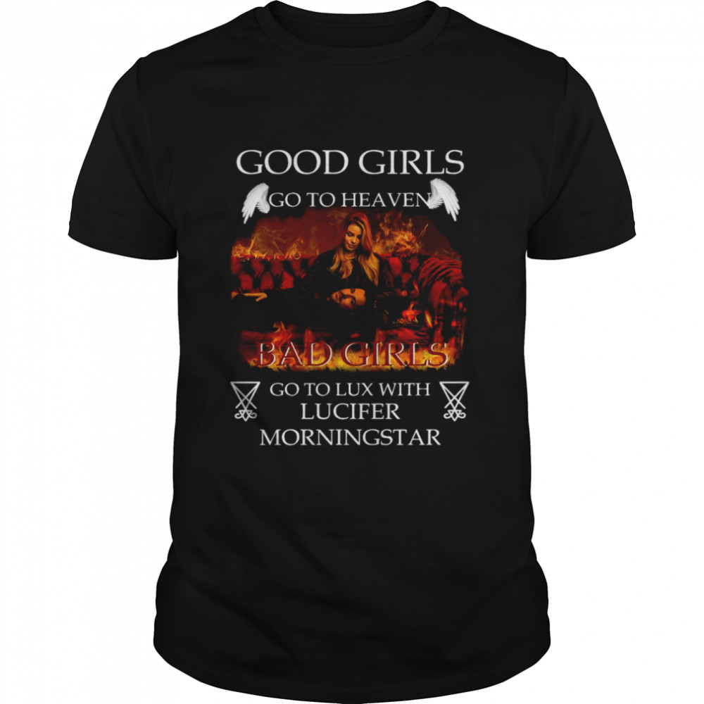 Good girls go to heaven Bad girls go to lux with Lucifer morningstar shirts