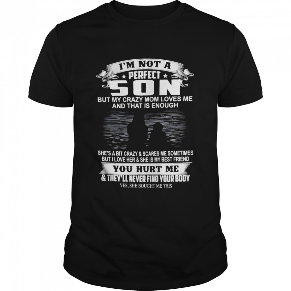 I’m Not A Perfect Son But My Crazy Mom Loves Me And That Is Enough T-shirt