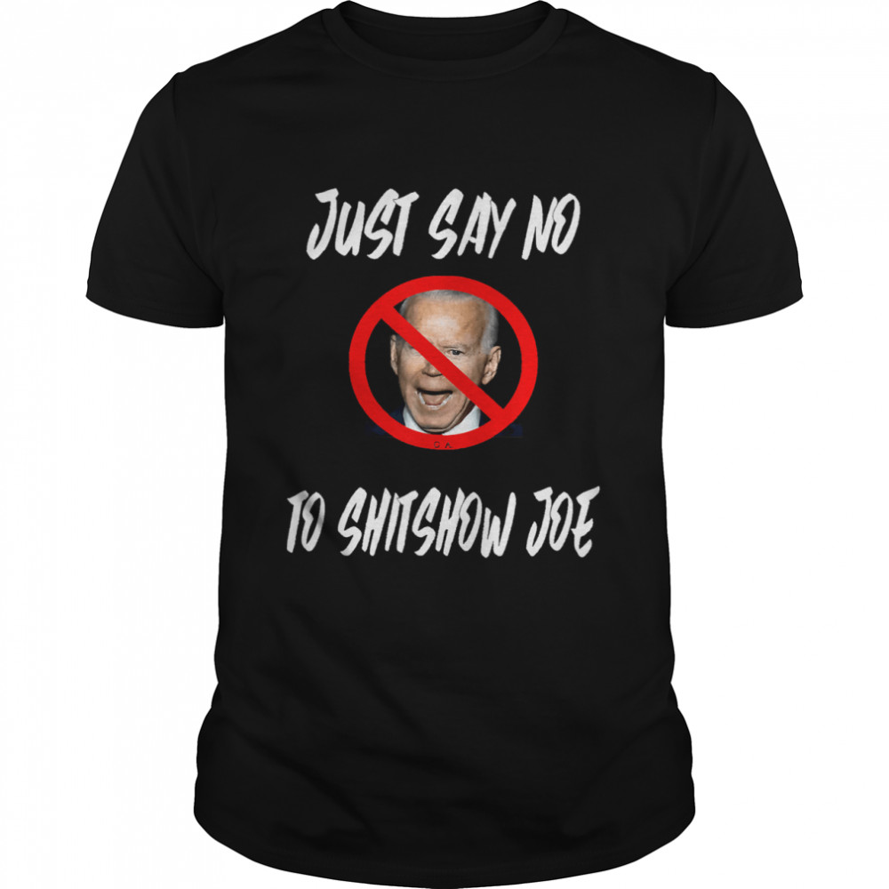 Justs Says Nos Tos Shtshows Joes antis Bidens shirts