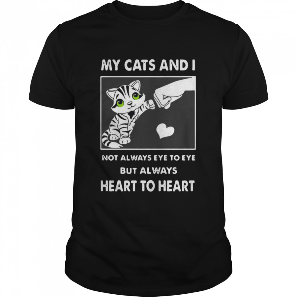 My Cats And I Not Always Eye To Eye But Always Heart To Heart T-shirts