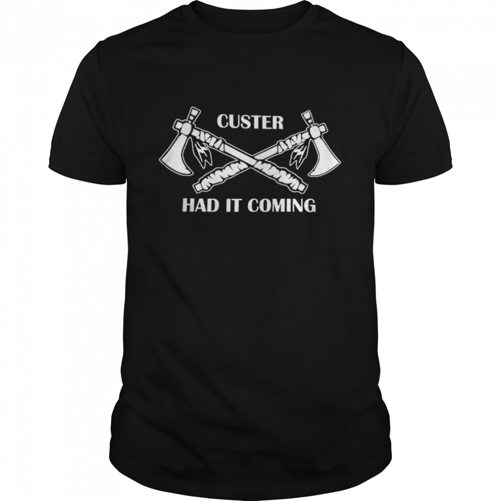 Custer had it coming shirt Classic Men's T-shirt