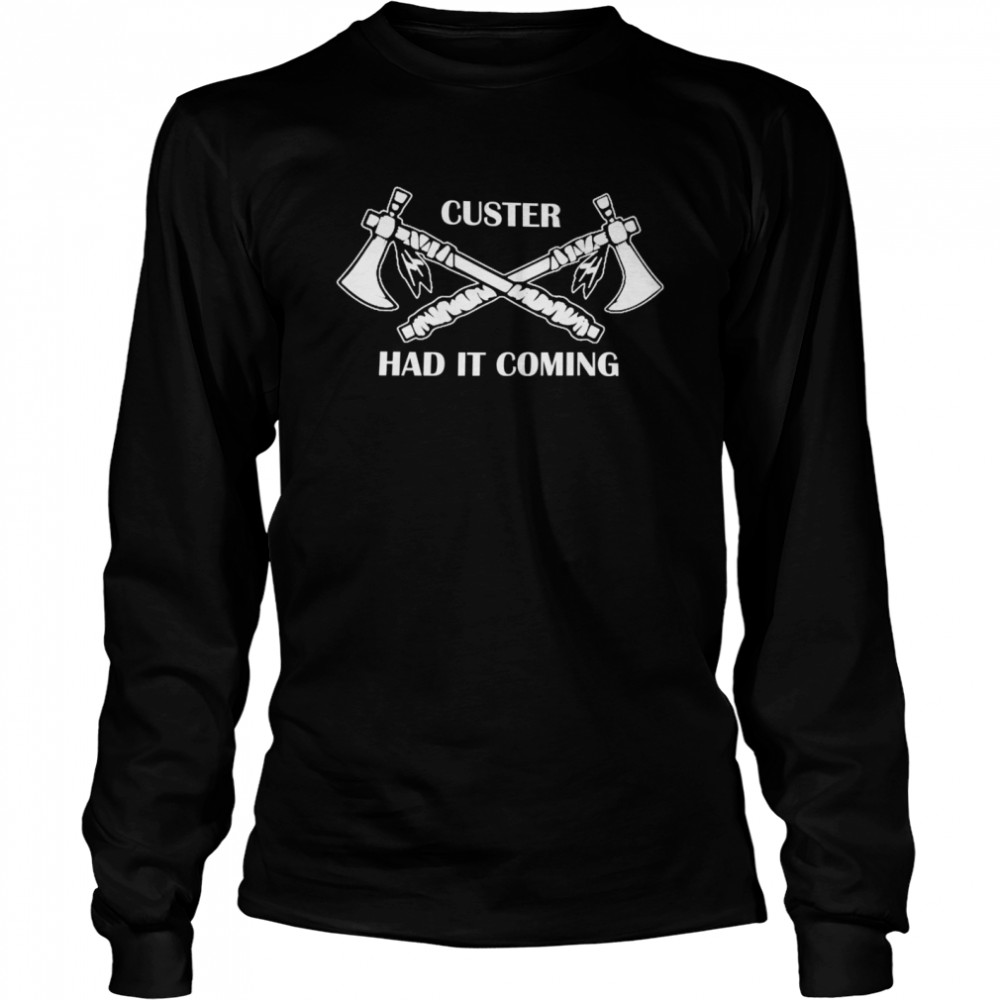 Custer had it coming shirt Long Sleeved T-shirt