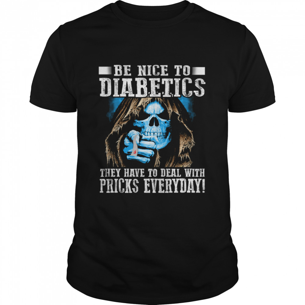 Death Be Nice To Diabetics They Have To Deal With Pricks Everyday shirt