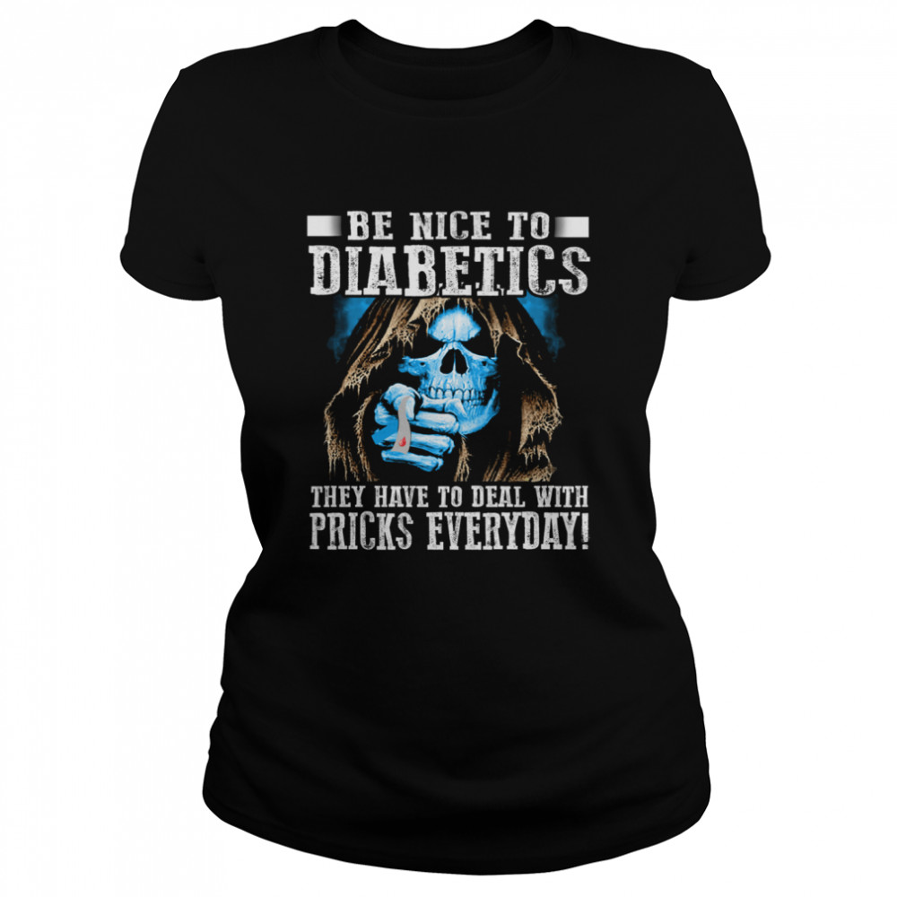 Death Be Nice To Diabetics They Have To Deal With Pricks Everyday shirt Classic Women's T-shirt