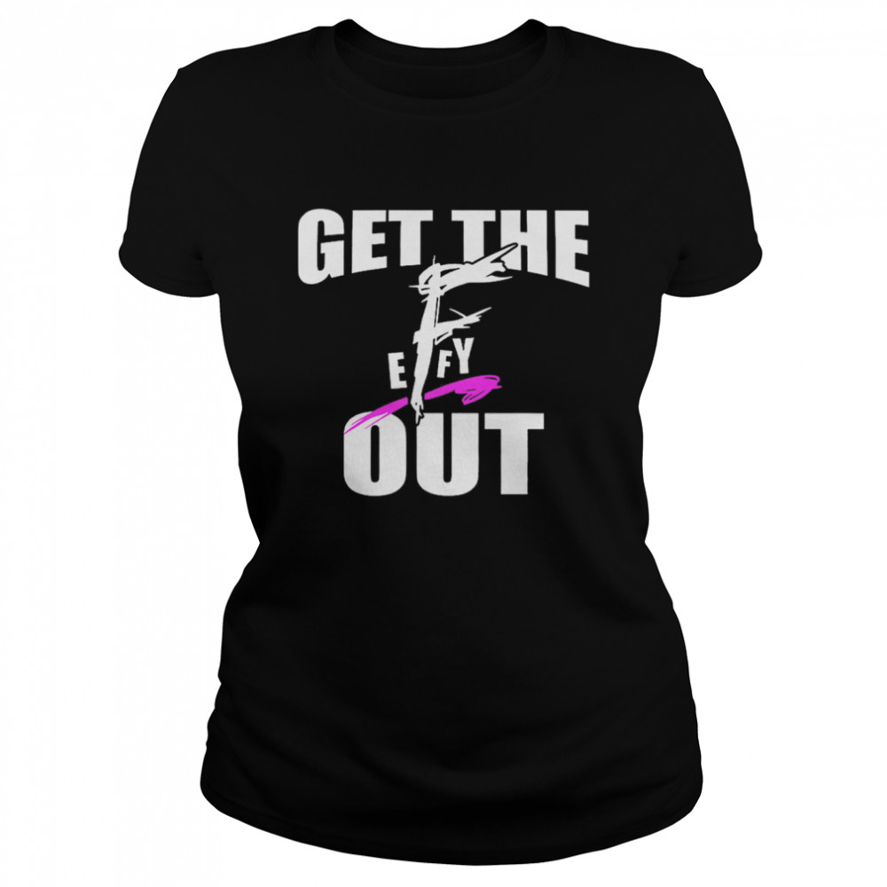 Get The F EFFY Out shirt Classic Women's T-shirt