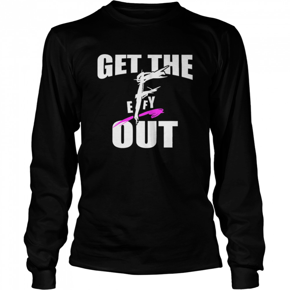 Get The F EFFY Out shirt Long Sleeved T-shirt