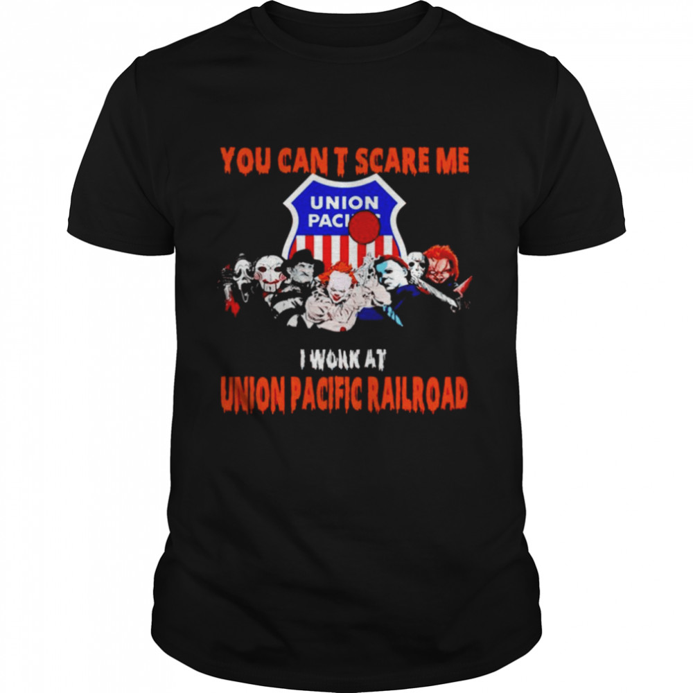 Halloween Horror movies characters you cans’t scare me I work at Union Pacific Railroad shirts