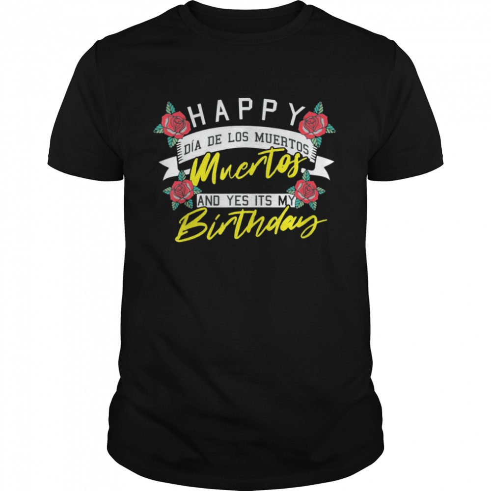 Happy Dia De Los Muertos And Yes Its My Birthday Mexican shirt Classic Men's T-shirt