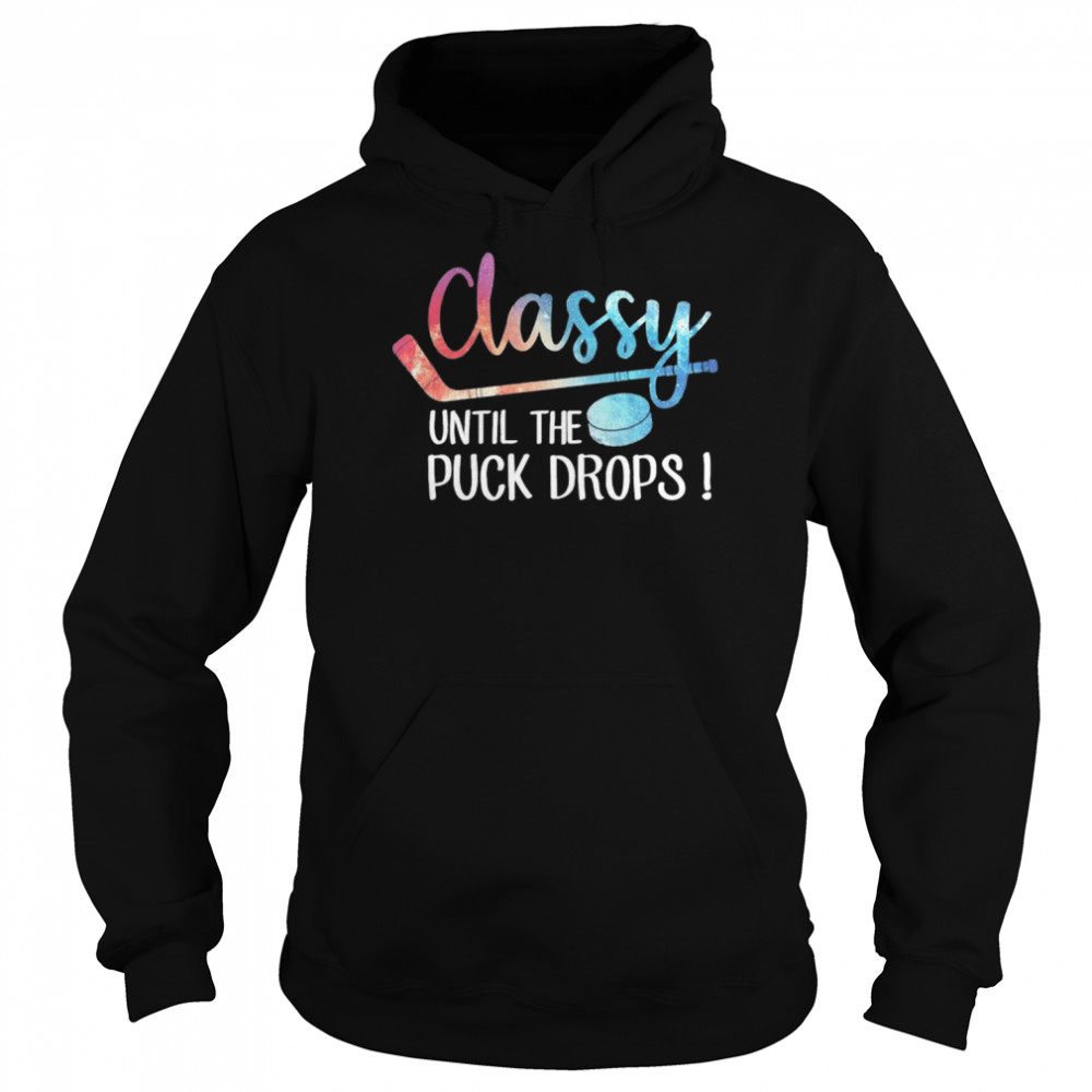 Hockey Classy Until The Puck Drops shirt Unisex Hoodie