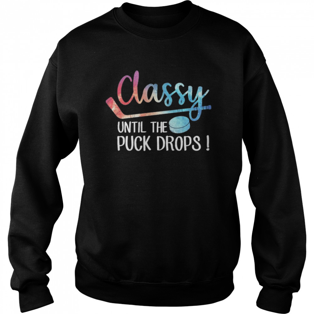 Hockey Classy Until The Puck Drops shirt Unisex Sweatshirt