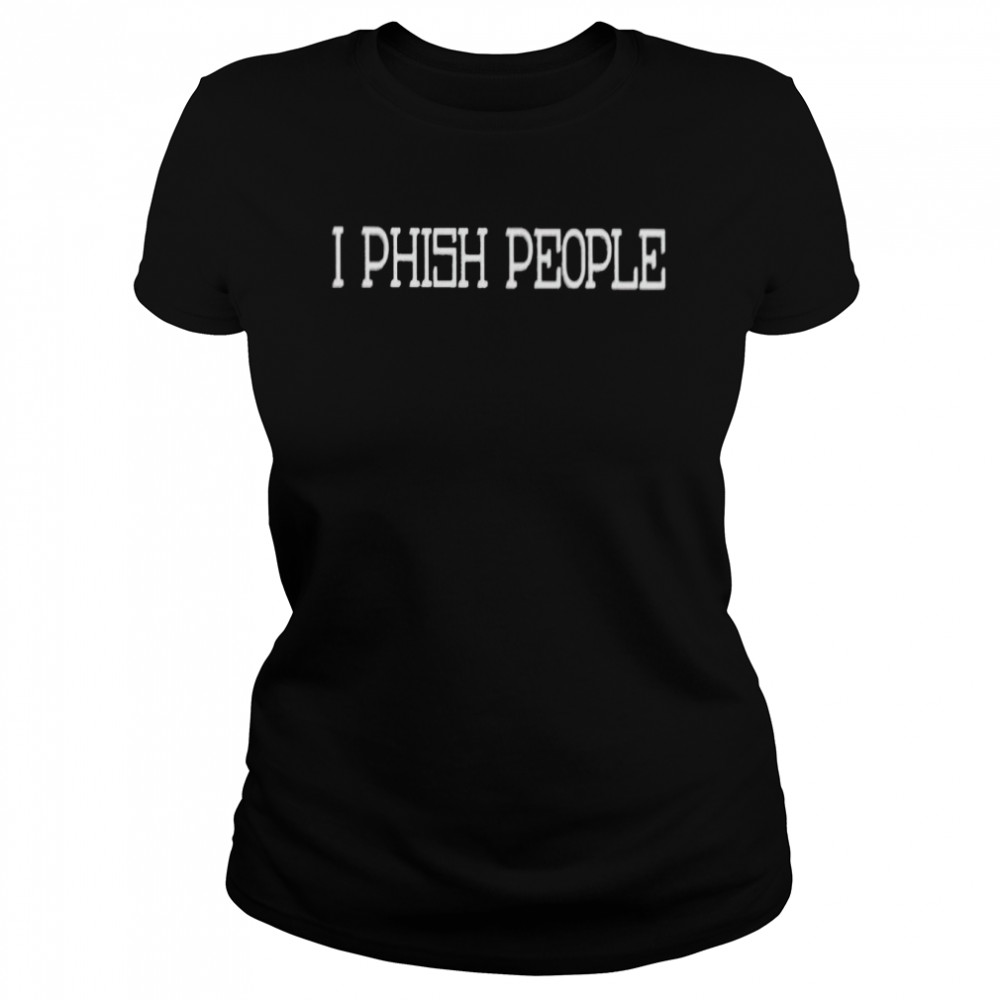 I phish people shirt Classic Women's T-shirt