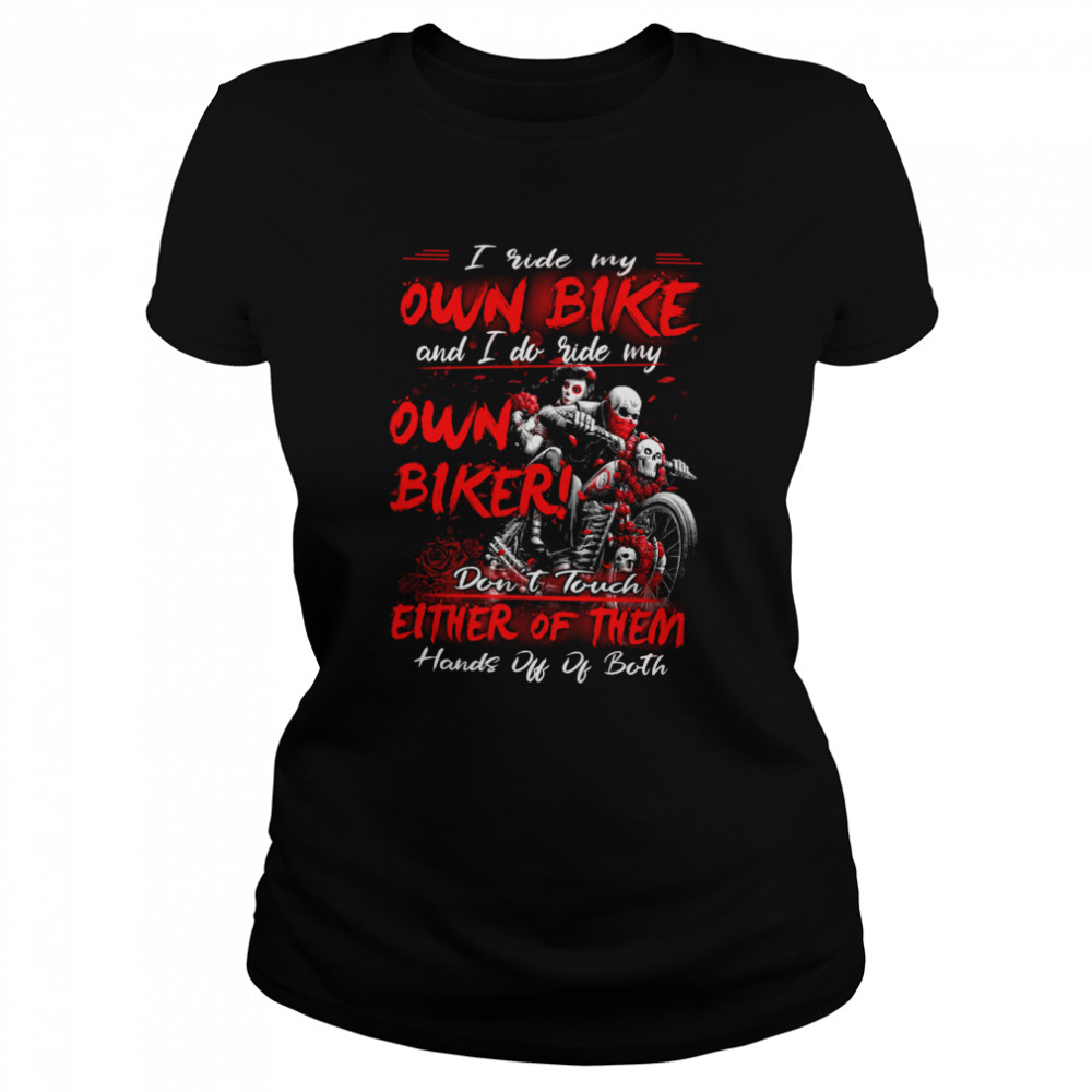 I Ride My Own Bike And I Do Ride My Own Biker Dont Touch Either Of Them shirt Classic Women's T-shirt