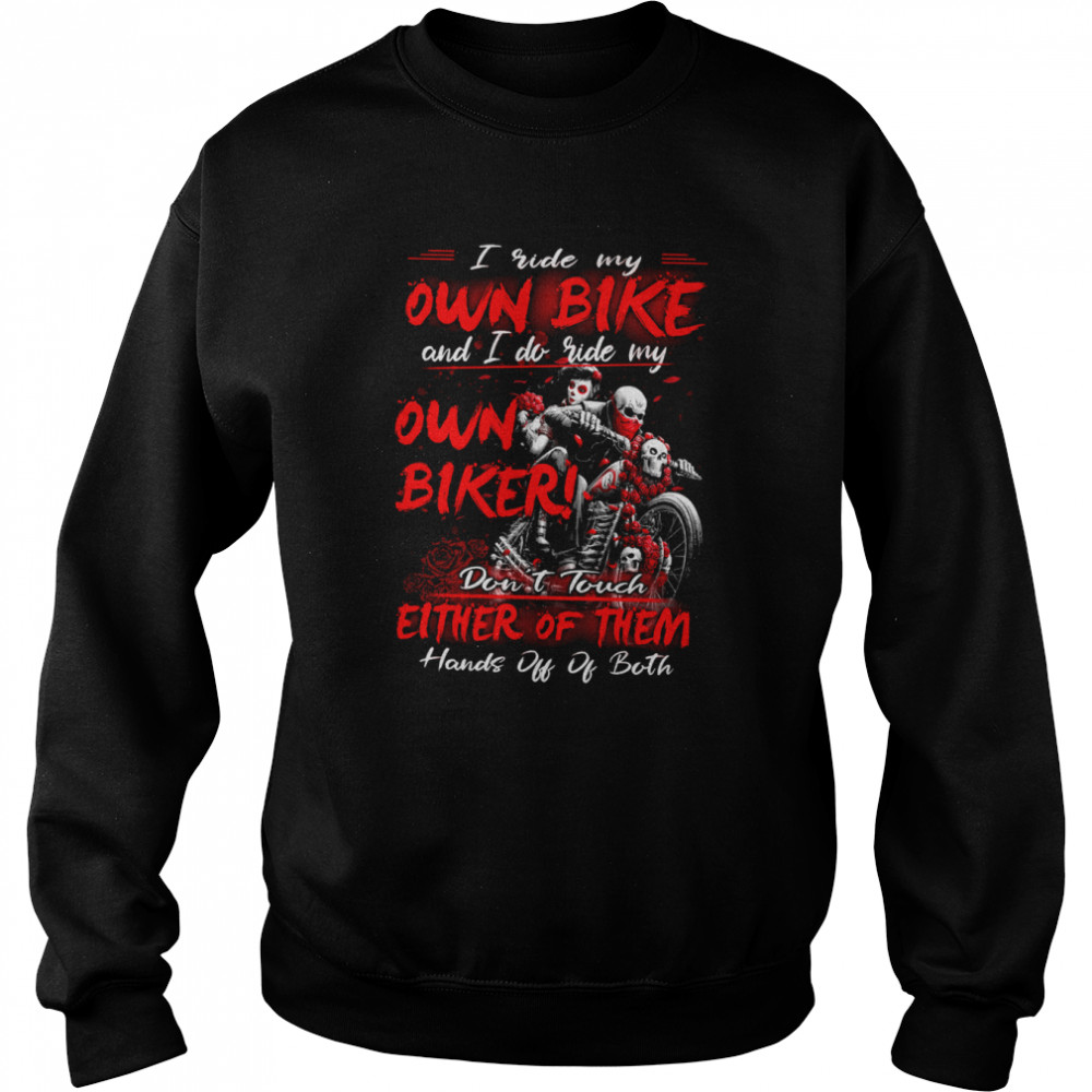 I Ride My Own Bike And I Do Ride My Own Biker Dont Touch Either Of Them shirt Unisex Sweatshirt