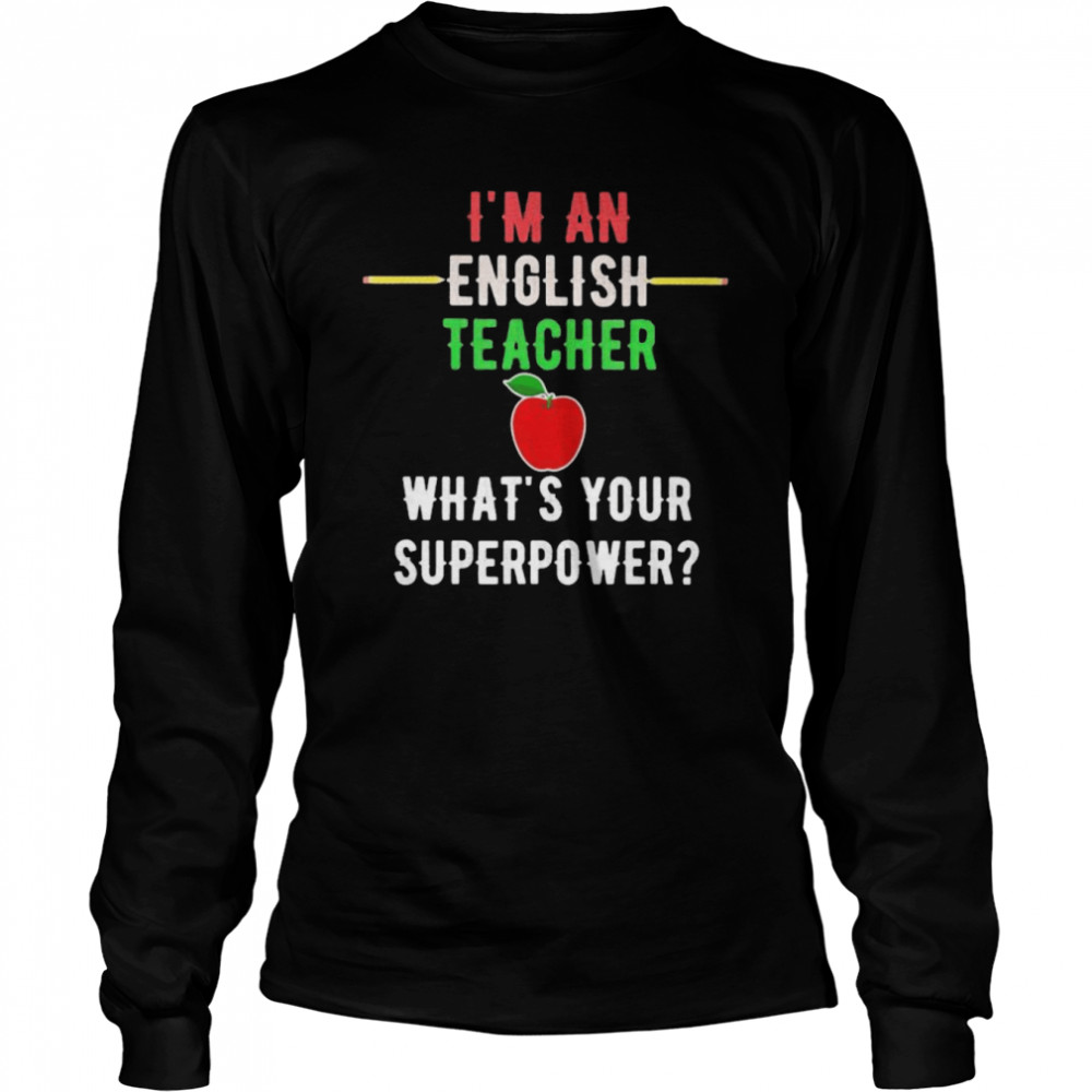 I’m an english teacher what’s your superpower shirt Long Sleeved T-shirt