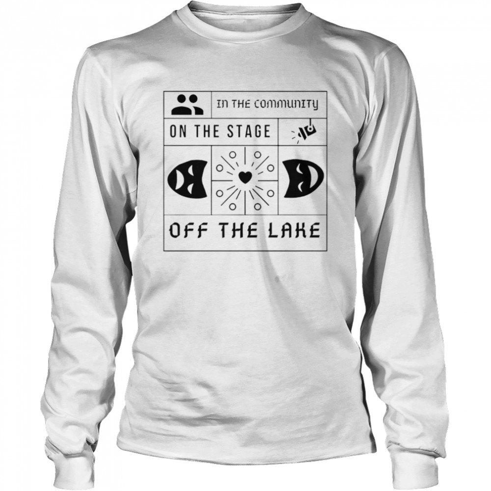 In the community on the stage off the lake shirt Long Sleeved T-shirt