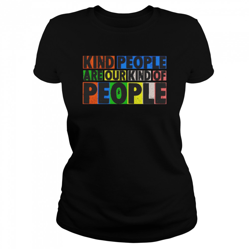 Kind people are our kind of people shirt Classic Women's T-shirt