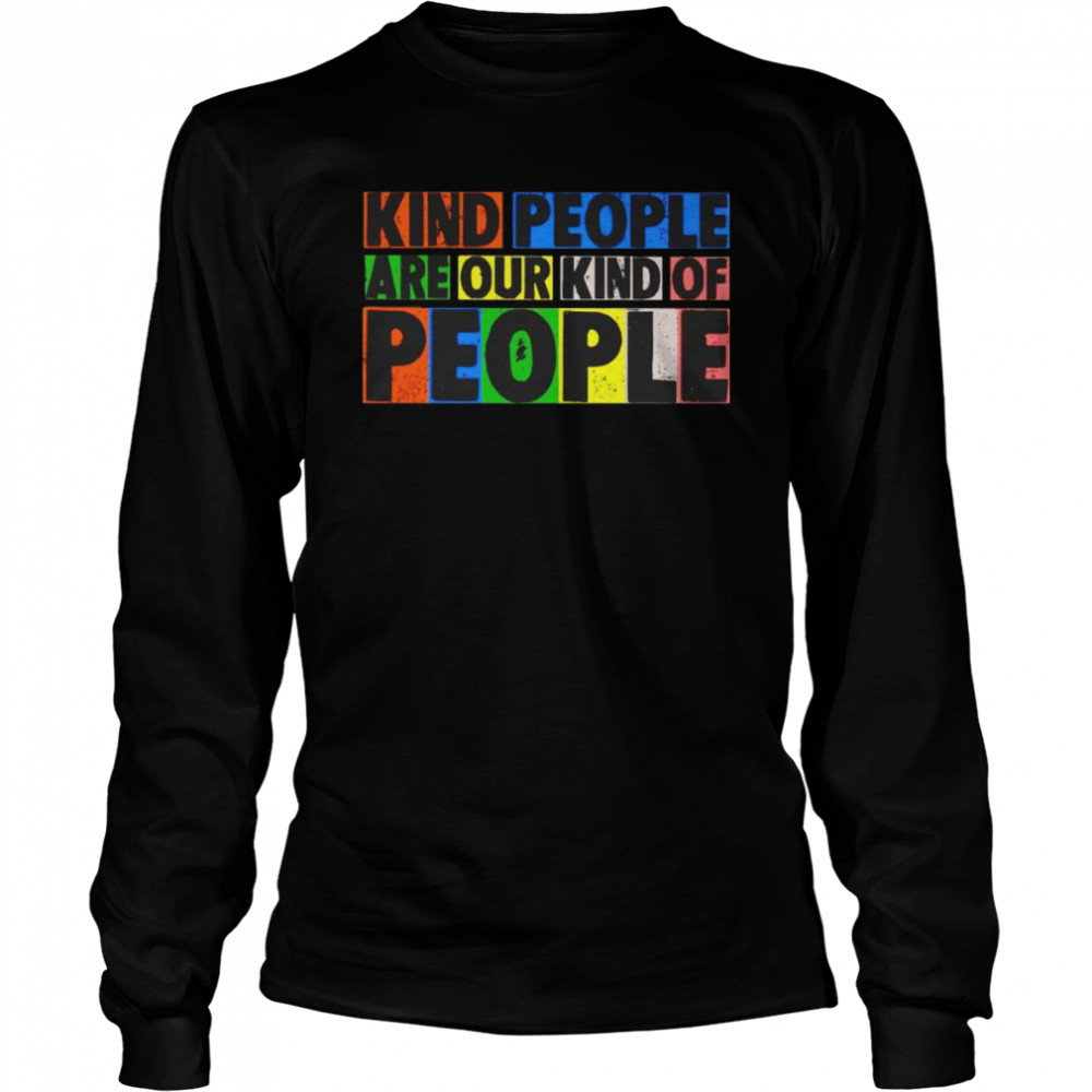 Kind people are our kind of people shirt Long Sleeved T-shirt