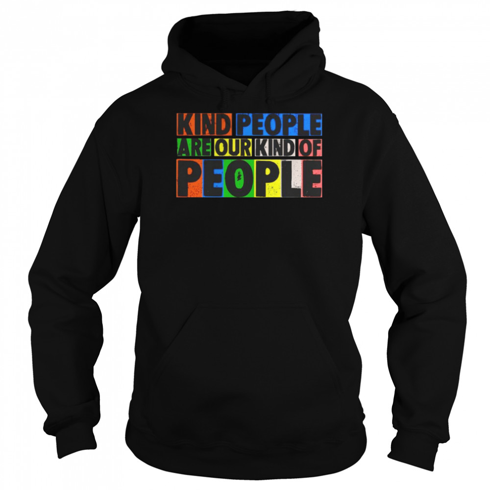 Kind people are our kind of people shirt Unisex Hoodie