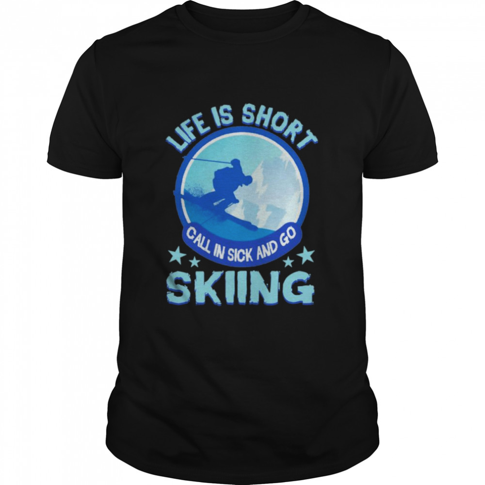 Life Is Short Call In Sick And Go Skiing shirts