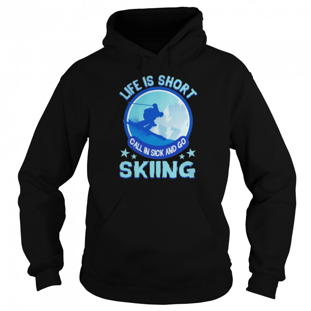 Life Is Short Call In Sick And Go Skiing shirt Unisex Hoodie