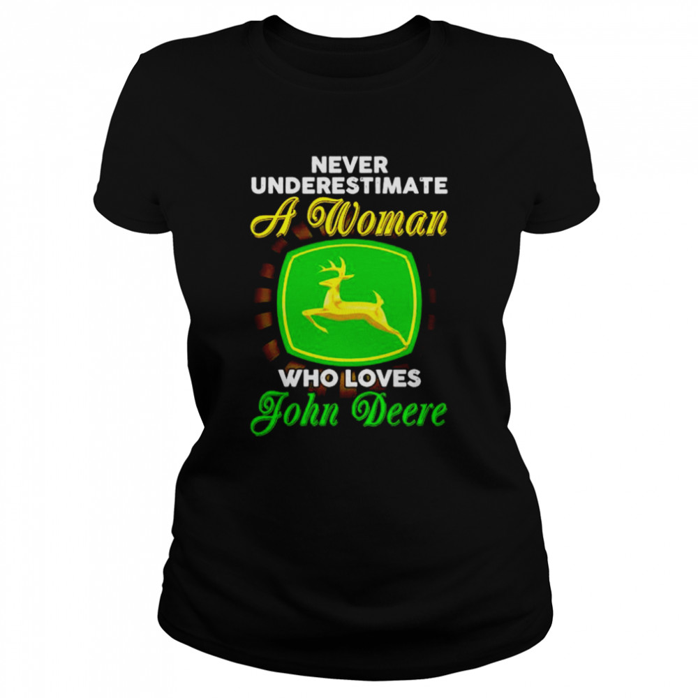 Never underestimate a woman who loves John Deere shirt Classic Women's T-shirt