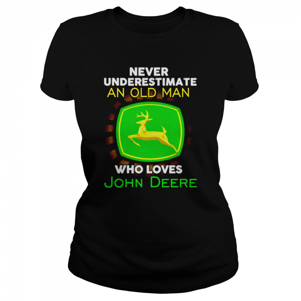 Never underestimate an old man who loves John Deere shirt Classic Women's T-shirt