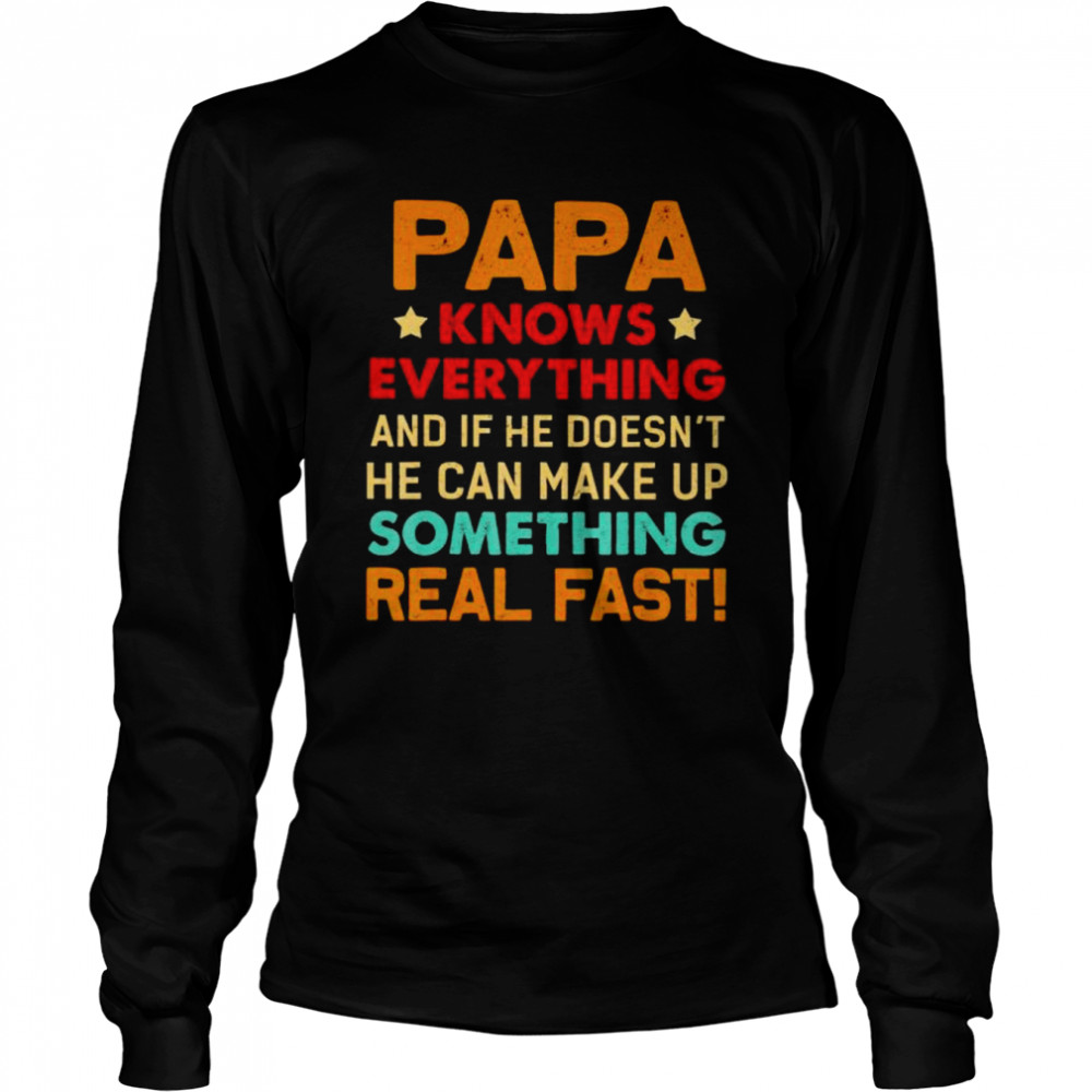 Papa knows everything something real fast shirt Long Sleeved T-shirt