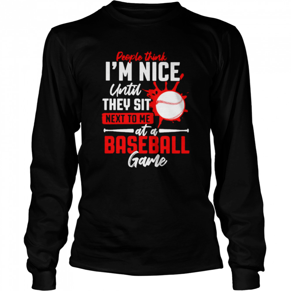 People think I’m nice until they sit next to me at a baseball game shirt Long Sleeved T-shirt