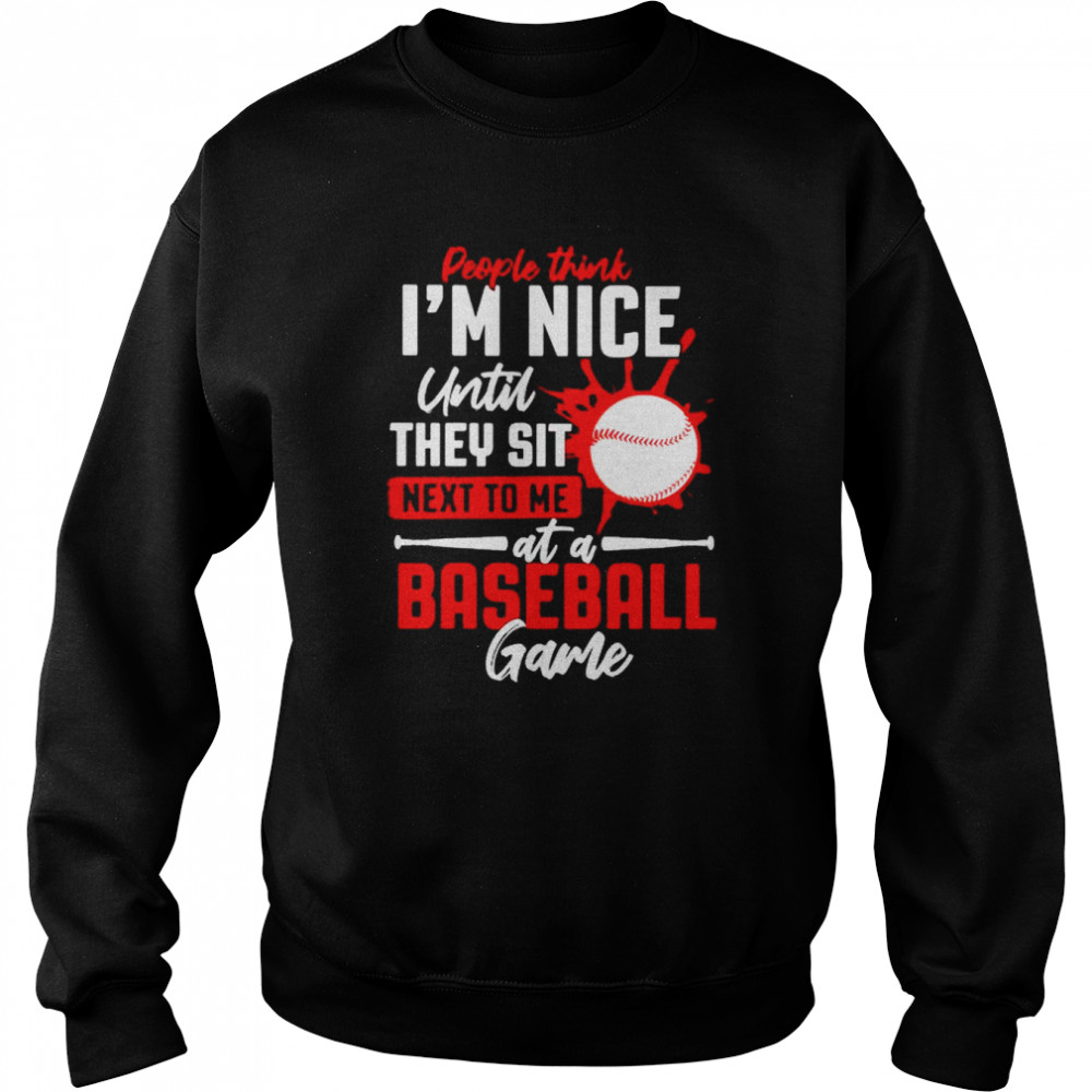 People think I’m nice until they sit next to me at a baseball game shirt Unisex Sweatshirt