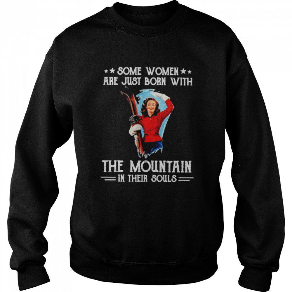 Some Women Are Just Born With The Mountain In Their Souls shirt Unisex Sweatshirt