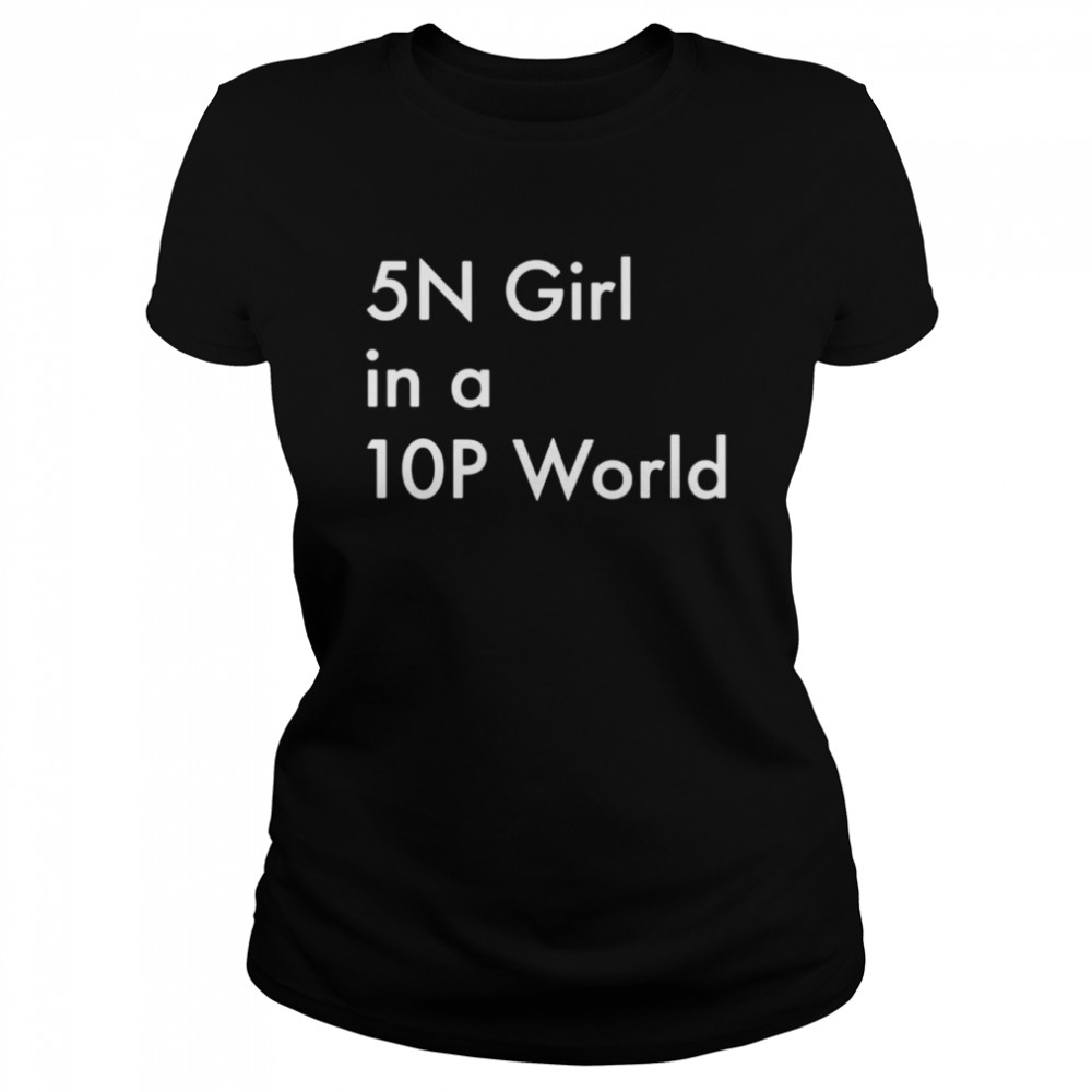 5N girl in a 10P world shirt Classic Women's T-shirt