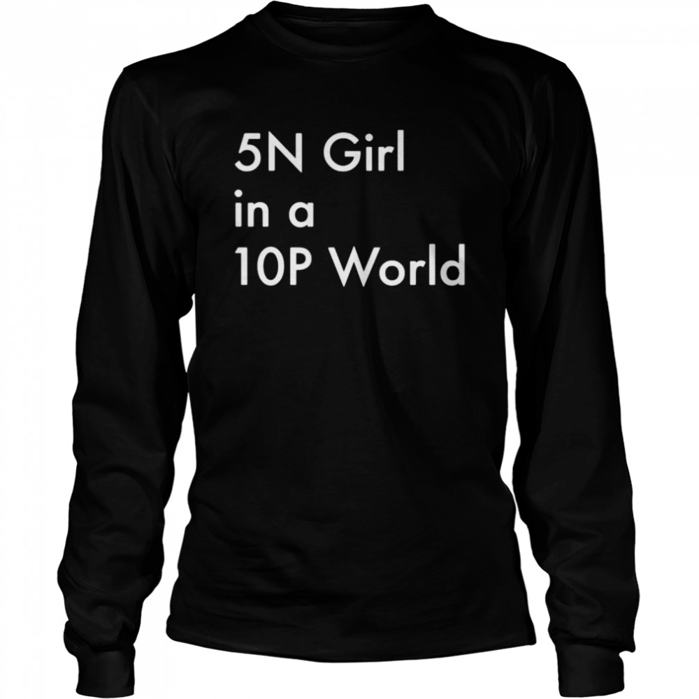 5N girl in a 10P world shirt Long Sleeved T-shirt