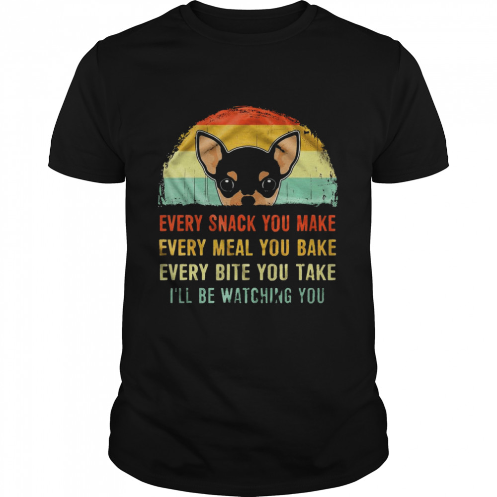 Chihuahua every snack you make every meal you bake every bite you take ill be watching you shirt Classic Men's T-shirt